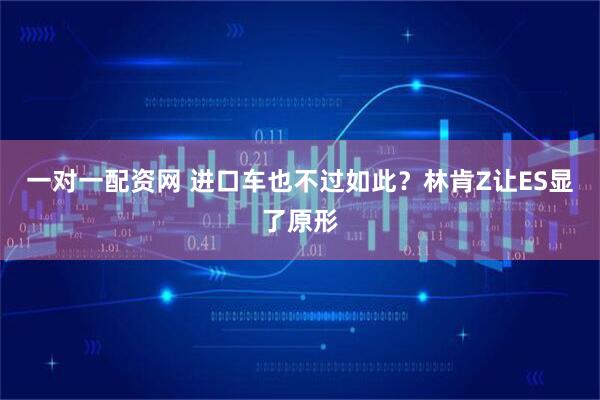 一对一配资网 进口车也不过如此？林肯Z让ES显了原形