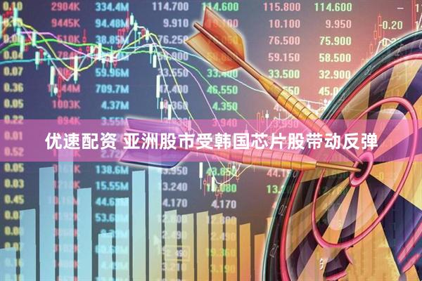 优速配资 亚洲股市受韩国芯片股带动反弹